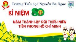 Chào mừng kỷ niệm 80 năm ngày thành lập Đội TNTP Hồ Chí Minh (15/5/1941 - 15/5/2021)