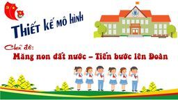 Trường Tiểu học Nguyễn Bá Ngọc tham gia Cuộc thi thiết kê mô hình với chủ đề "Măng non đất nước - Tiến bước lên Đoàn"