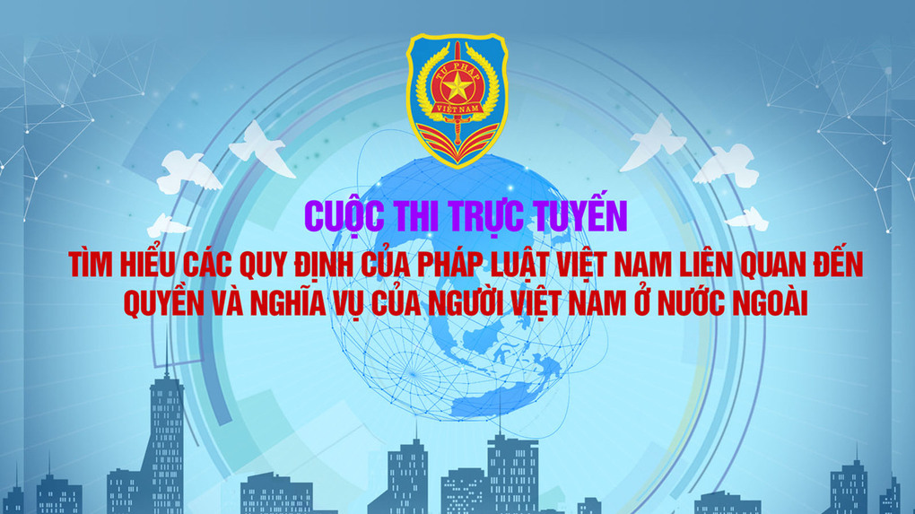 Cuộc thi "Tìm hiểu các quy định của Pháp luật liên quan đến quyền và nghĩa vụ của người Việt Nam ở nước ngoài"