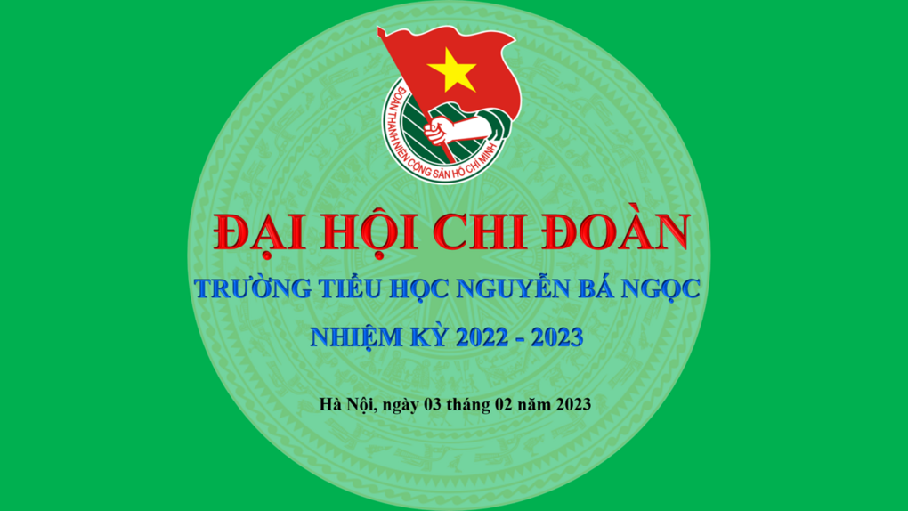 Đại hội Chi đoàn trường Tiểu học Nguyễn Bá Ngọc nhiệm kỳ  2022 – 2023